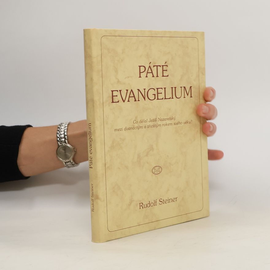 Rudolf Steiner Páté evangelium: Co prožíval Ježíš Nazaretský potom, co se ztratil a byl znovu nalezen v jeruzalémském chrámu a před Janovým křtem na Jordáně?