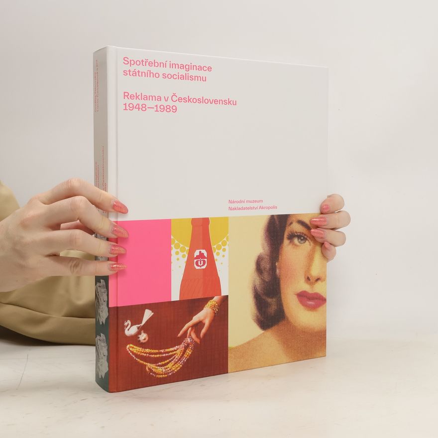 Ondřej Táborský Spotřební imaginace státního socialismu : reklama v Československu 1948-1989