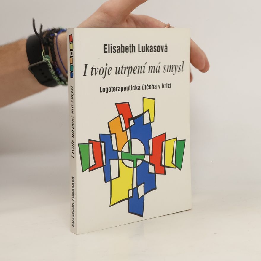 Elisabeth Lukas I tvoje utrpení má smysl: Logoterapeutická útěcha v krizi