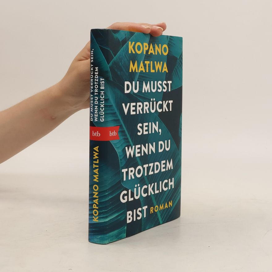 Kopano Matlwa Du musst verrückt sein, wenn du trotzdem glücklich bist