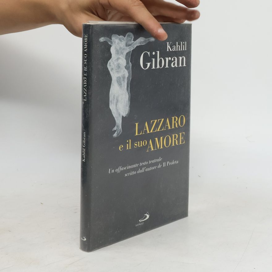 H̱alīl Ǧibrān Lazzaro e il suo amore. Un affascinante testo teatrale scritto dall'autore de Il profeta