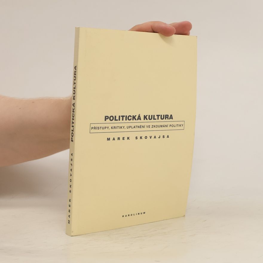 Marek Skovajsa Politická kultura: Přístupy, kritiky, uplatnění ve zkoumání politiky