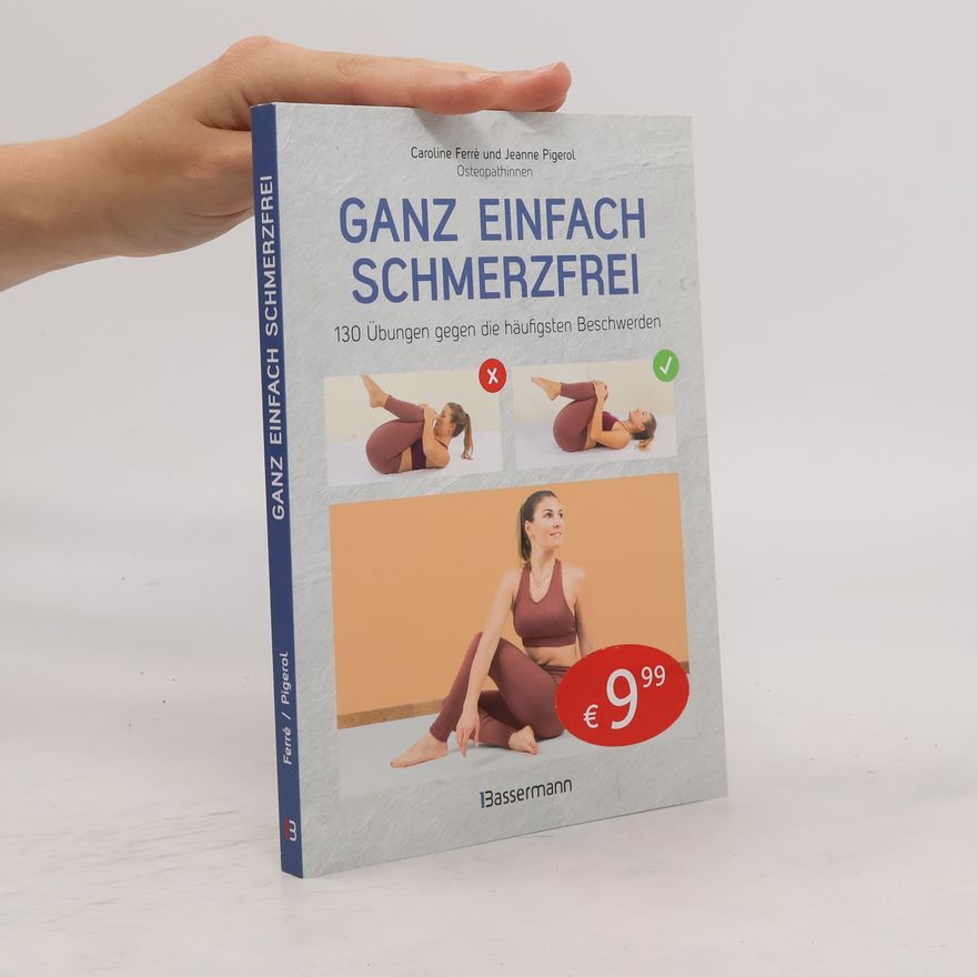 Jeanne Pigerol Ganz einfach schmerzfrei - 130 Übungen gegen die häufigsten Beschwerden und Schmerzen
