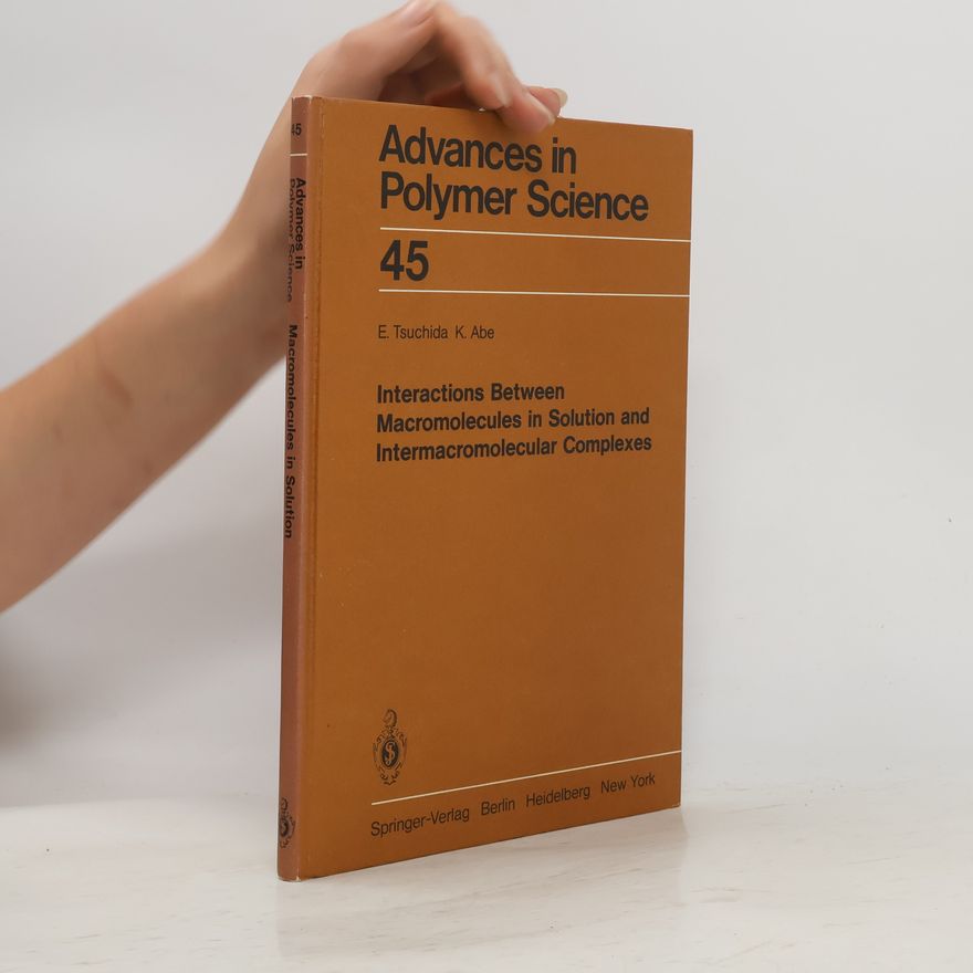 Koji Abe Advances in Polymer Science 45. Interactions Between Macromolecules in Solution and Intermacromolecular Complexes
