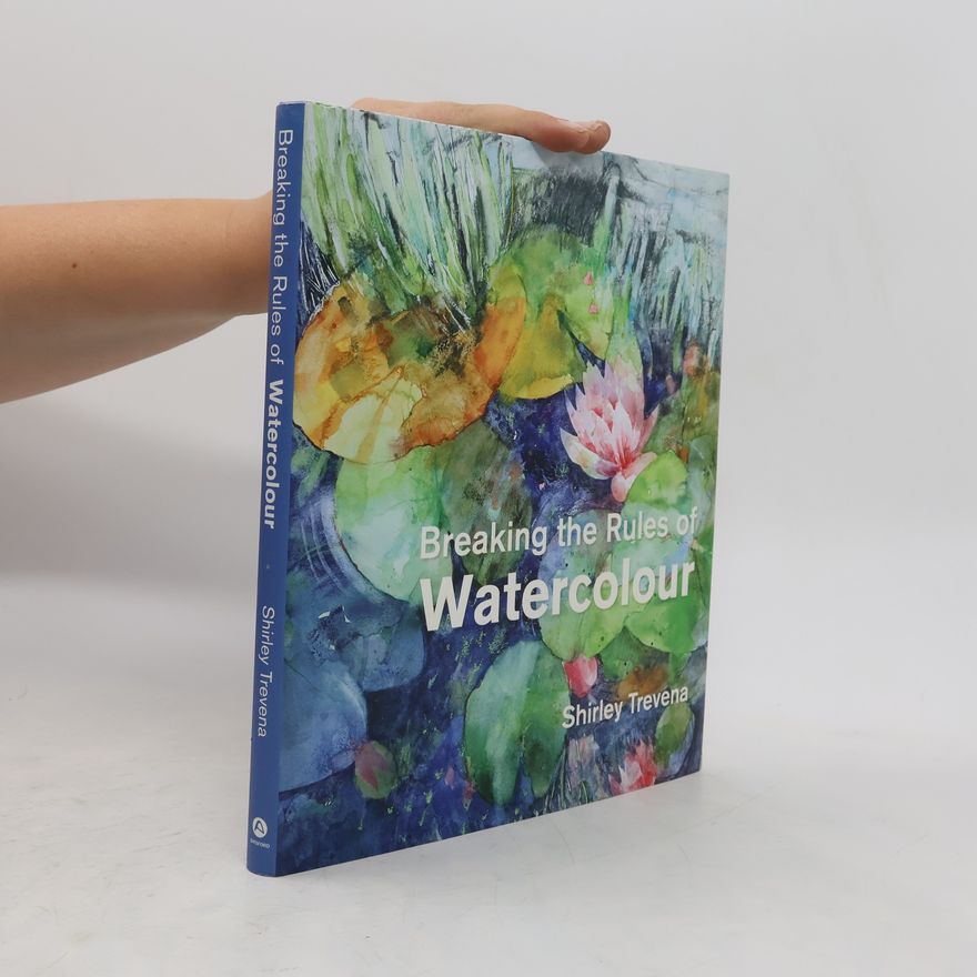 Shirley Trevena Breaking the Rules of Watercolour