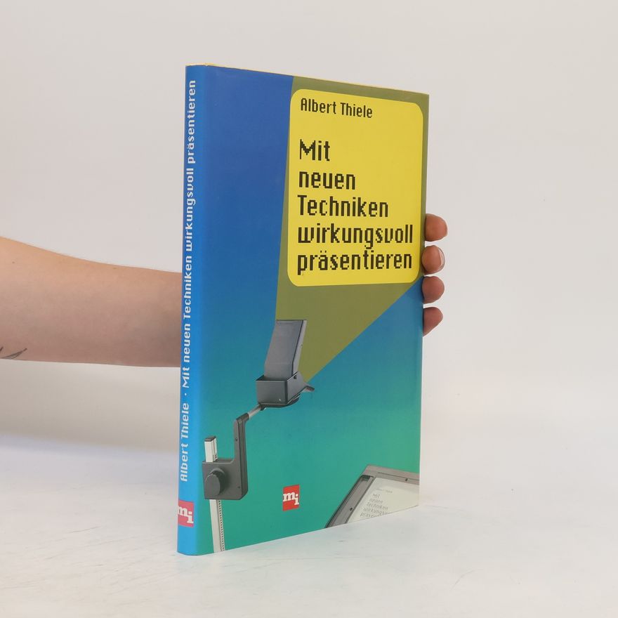 Albert Thiele Mit neuen Techniken wirkungsvoll präsentieren