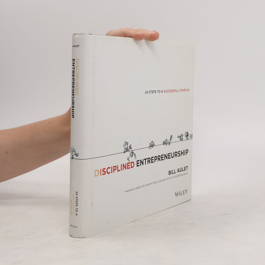 Bill Aulet Disciplined Entrepreneurship : 24 Steps to a Successful Startup