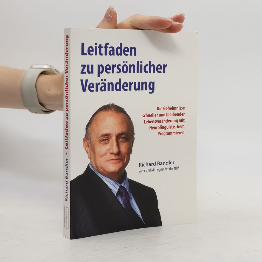 Richard Bandler Richard Bandlerś Leitfaden zu persönlicher Veränderung