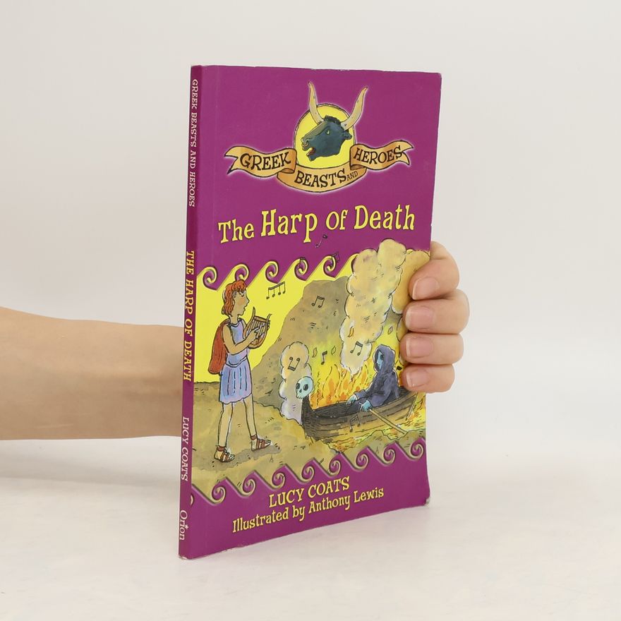 Lucy Coats Greek Beasts and Heroes. The Harp of Death