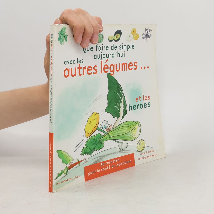 Arnold Weislo Que faire de simple aujourd'hui avec les autres légumes... et les herbes