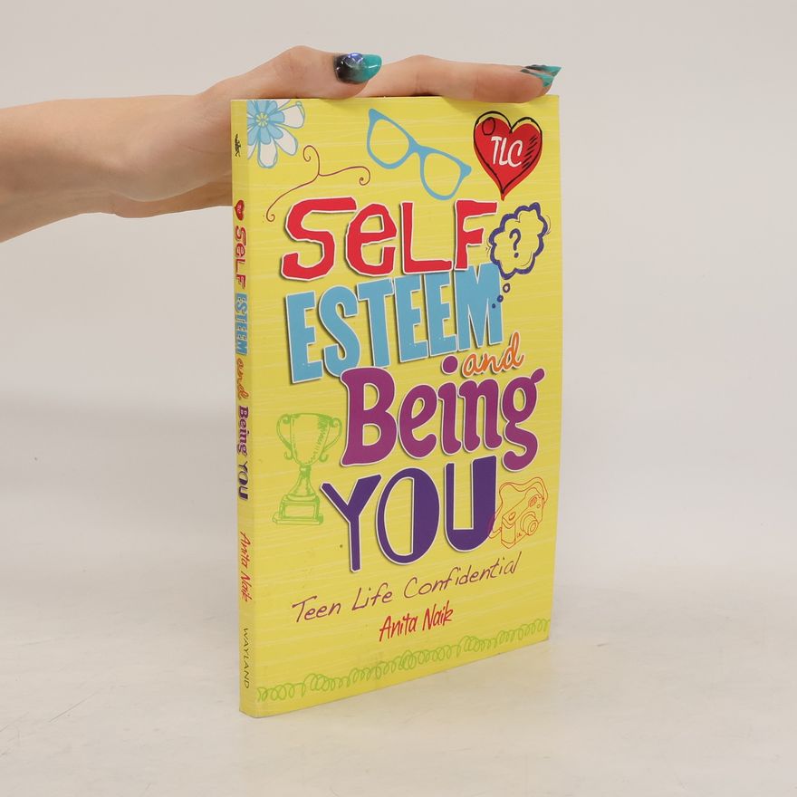 Anita Naik Teen Life Confidential: Self-Esteem and Being YOU