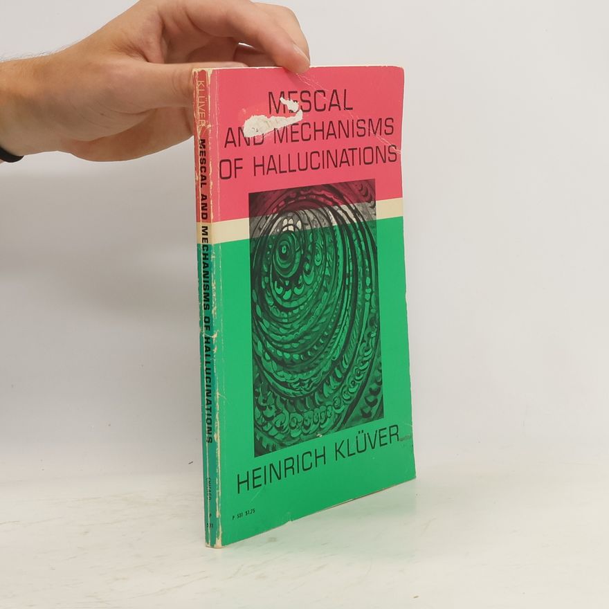 Heinrich Klüver Mescal, and Mechanisms of Hallucinations