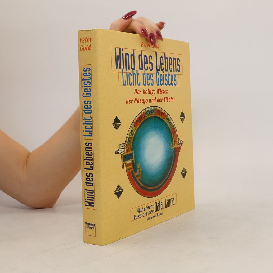 Peter Gold Wind des Lebens, Licht des Geistes. Das heilige Wissen der Navajo und der Tibeter