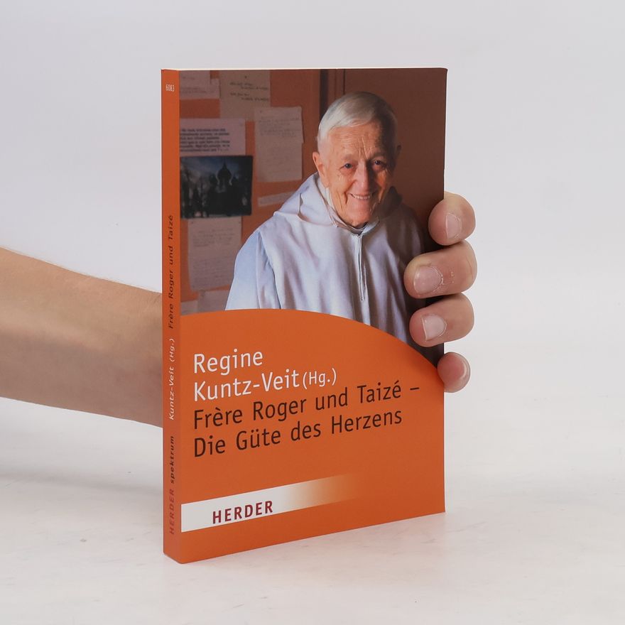 Regine Kuntz-Veit Frère Roger und Taizé - die Güte des Herzens