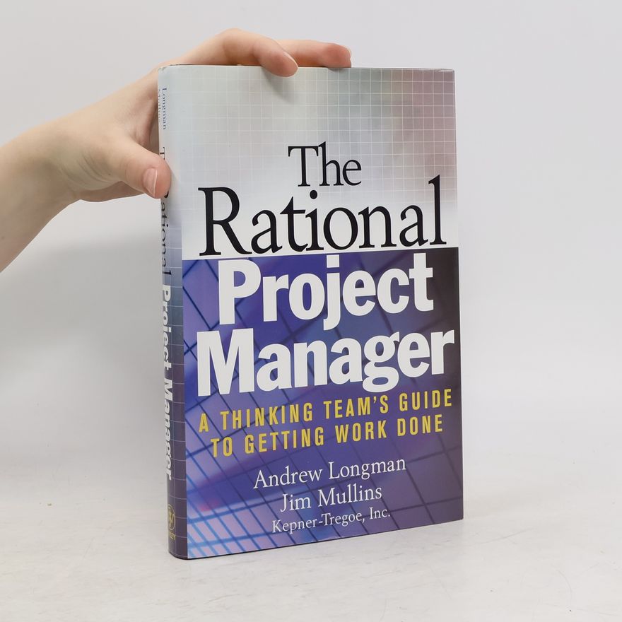 James Mullins The Rational Project Manager: A Thinking Team's Guide to Getting Work Done