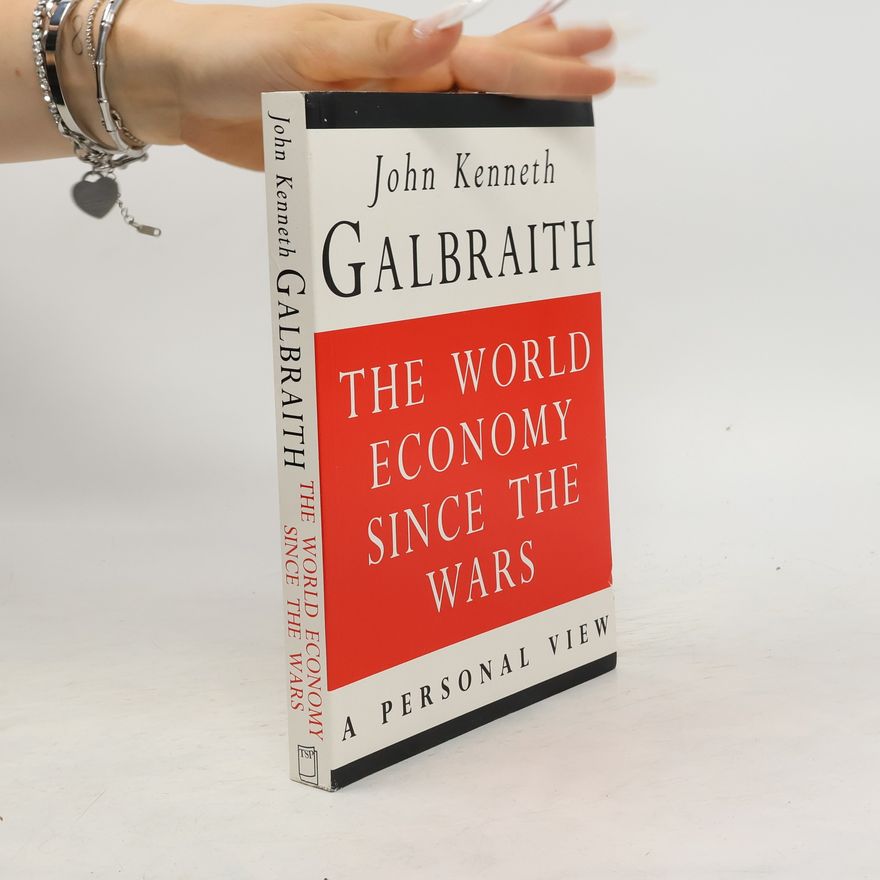 John Kenneth Galbraith The World Economy Since the Wars
