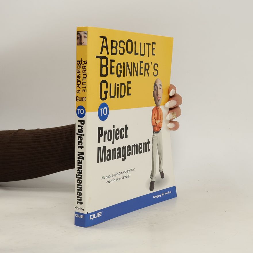 Greg Horine Absolute Beginner's Guide to Project Management