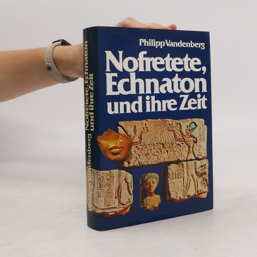 Philipp Vandenberg Nofretete, Echnaton und ihre Zeit