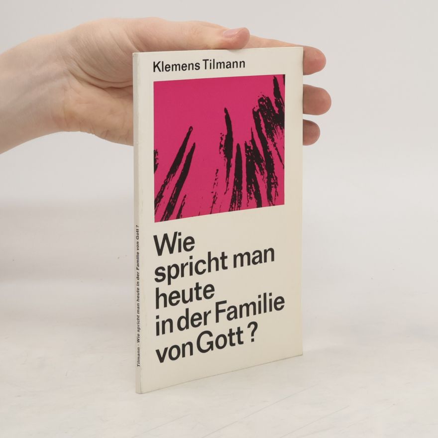 Klemens Tilmann Wie spricht man heute in der Familie von Gott?