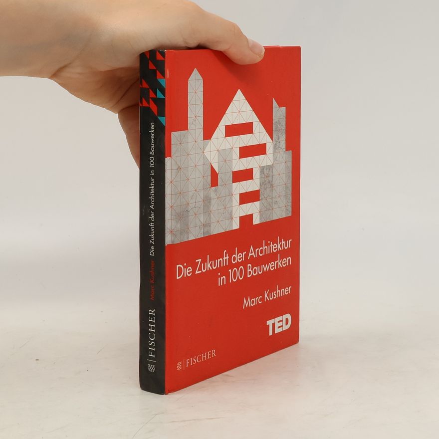 Marc Kushner Die Zukunft der Architektur in 100 Bauwerken