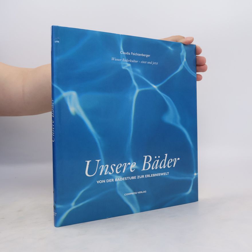 Claudia Feichtenberger Unsere Bäder. Von der Badestube zur Erlebniswelt