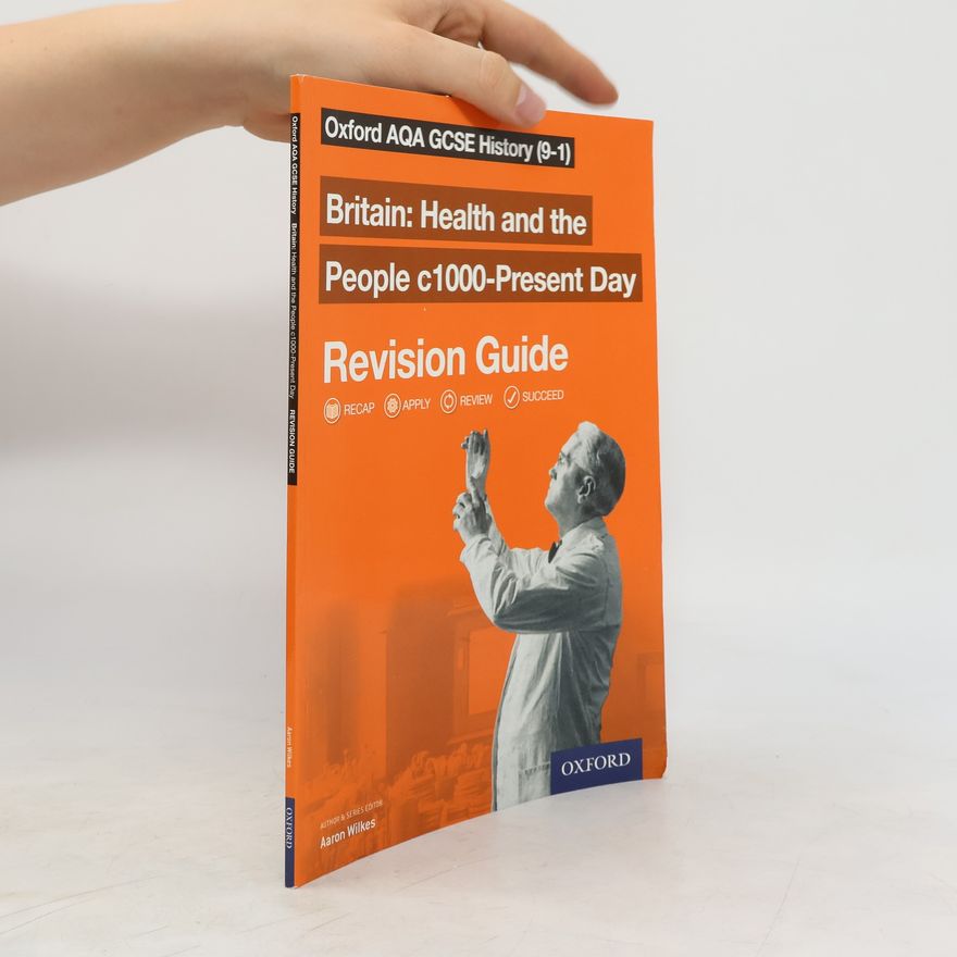 Aaron Wilkes Oxford AQA GCSE History: Britain: Health and the People c1000-Present Day Revision Guide (9-1)