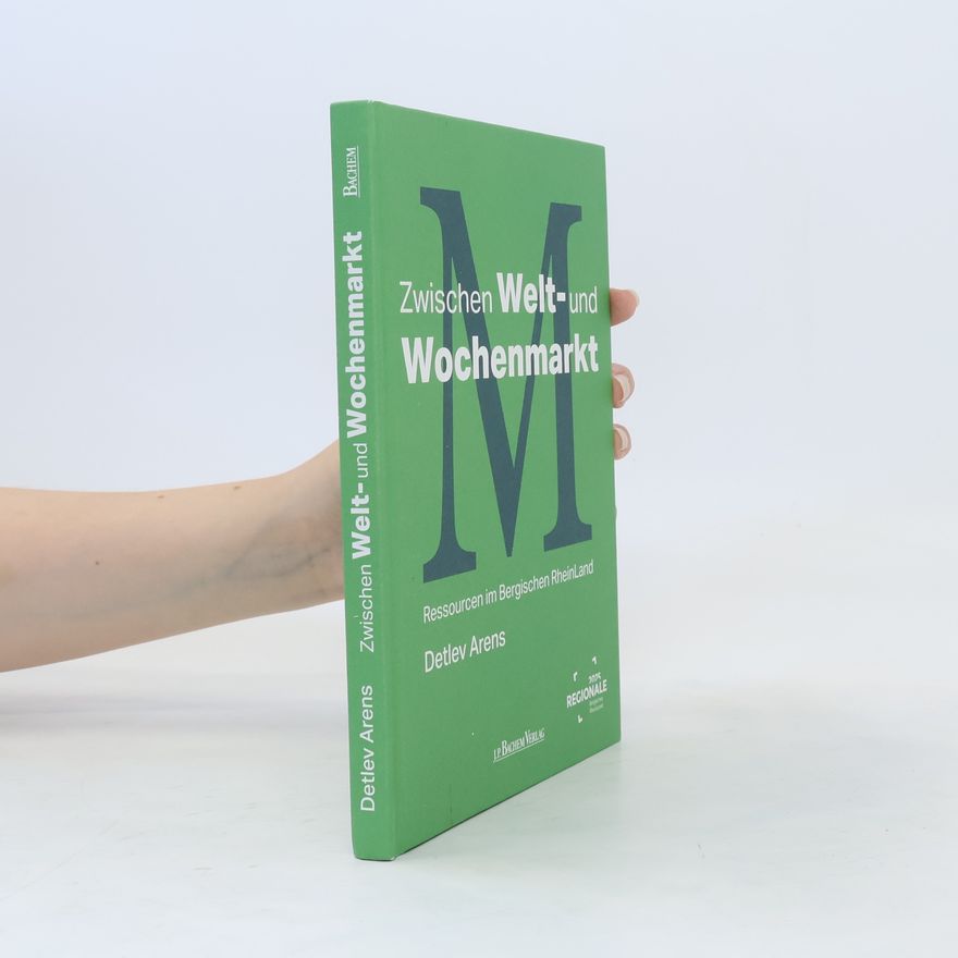 Detlev Arens Zwischen Welt- und Wochenmarkt. Ressourcen im Bergischen RheinLand