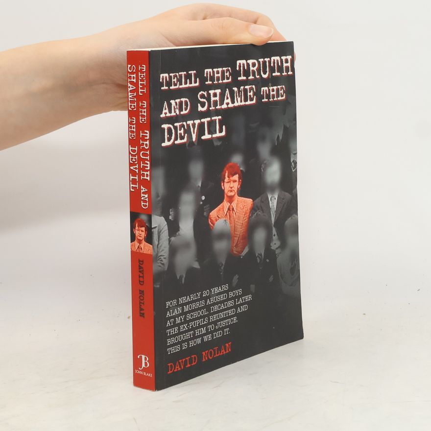 David Nolan Tell the Truth and Shame the Devil - Alan Morris abused me and dozens of my classmates. This is the true story of how we brought him to justice.