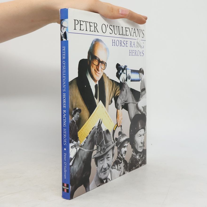 Sir Peter O'Sullevan Peter O'Sullevan's Horse Racing Heroes