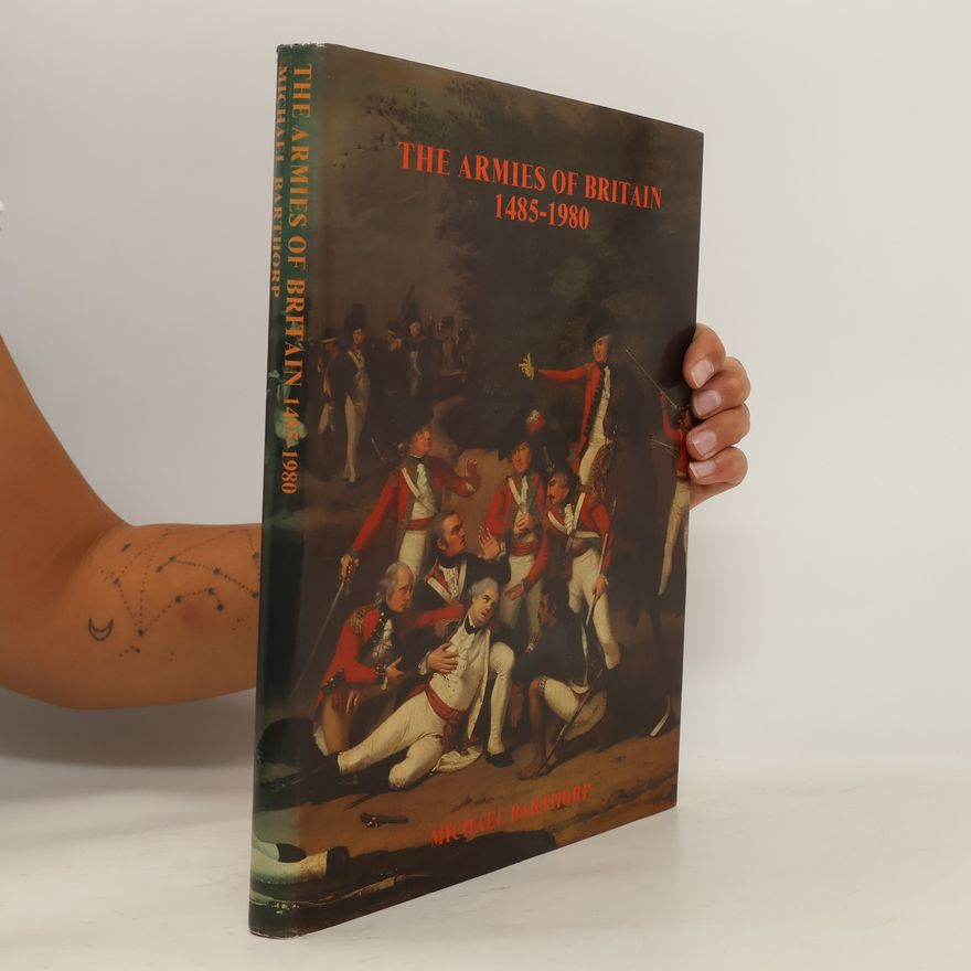 Michael Barthorp The Armies of Britain, 1485-1980
