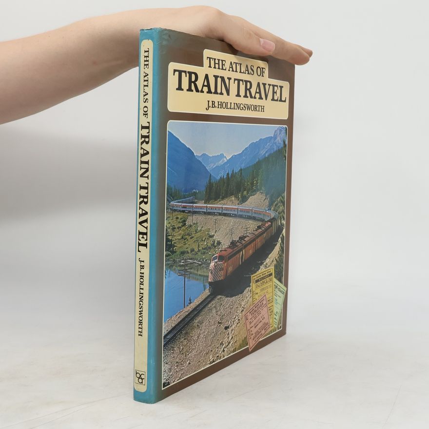J. B. John Brian Hollingsworth The Atlas of Train Travel