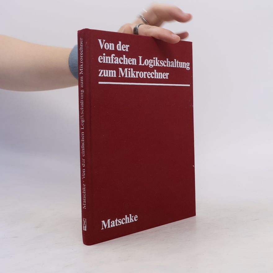 Joachim Matschke Von der einfachen Logikschaltung zum Mikrorechner