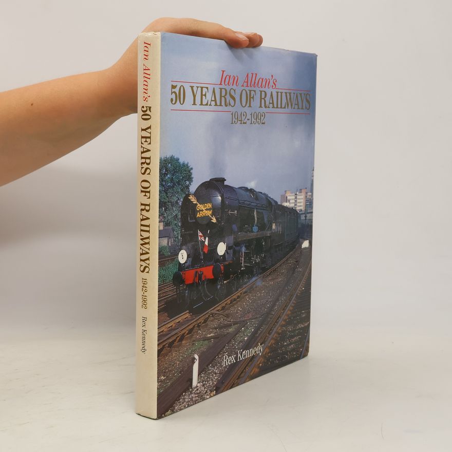Rex Kennedy Ian Allans's 50 Years of Railways 1942-1992