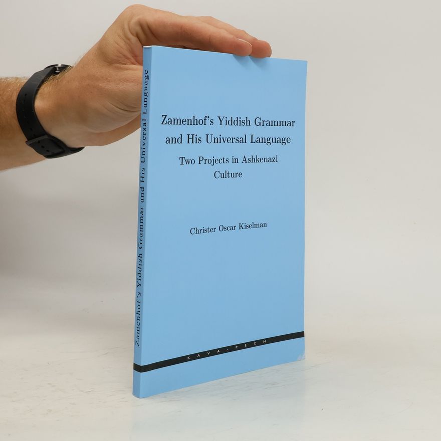 Christer Oscar Kiselman Zamenhof's Yiddish Grammar and His Universal Language: Two Projects in Ashkenazi Culture