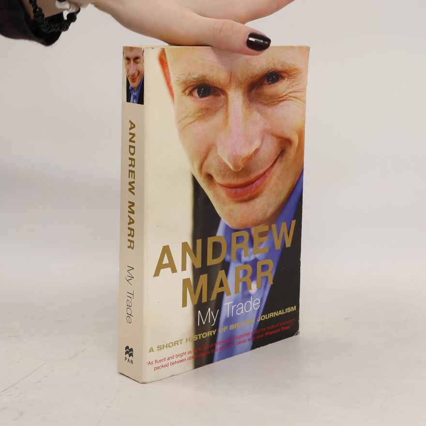 Andrew Marr My trade : short history of British journalism