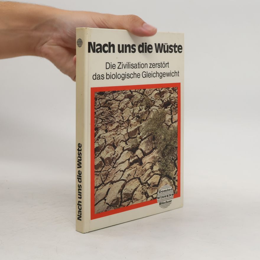 Titus Seeholzer Nach uns die Wüste. Die Zivilisation zerstört das biologische Gleichgewicht