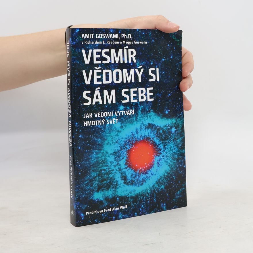 Collectif d'auteurs Vesmír vědomý si sám sebe : jak vědomí vytváří hmotný svět