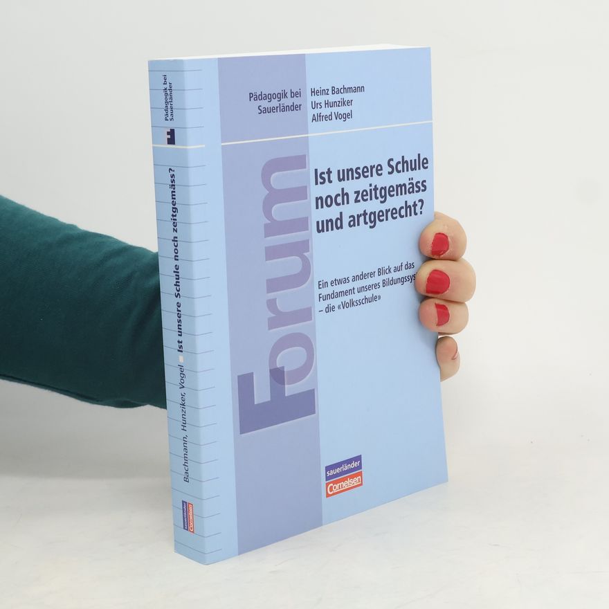 Heinz Bachmann Ist unsere Schule noch zeitgemäss und artgerecht?