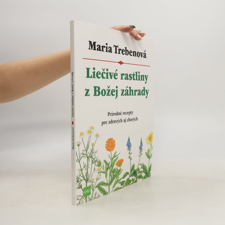 Maria Treben Liečivé rastliny z Božej záhrady: Prírodné recepty pre zdravých aj chorých