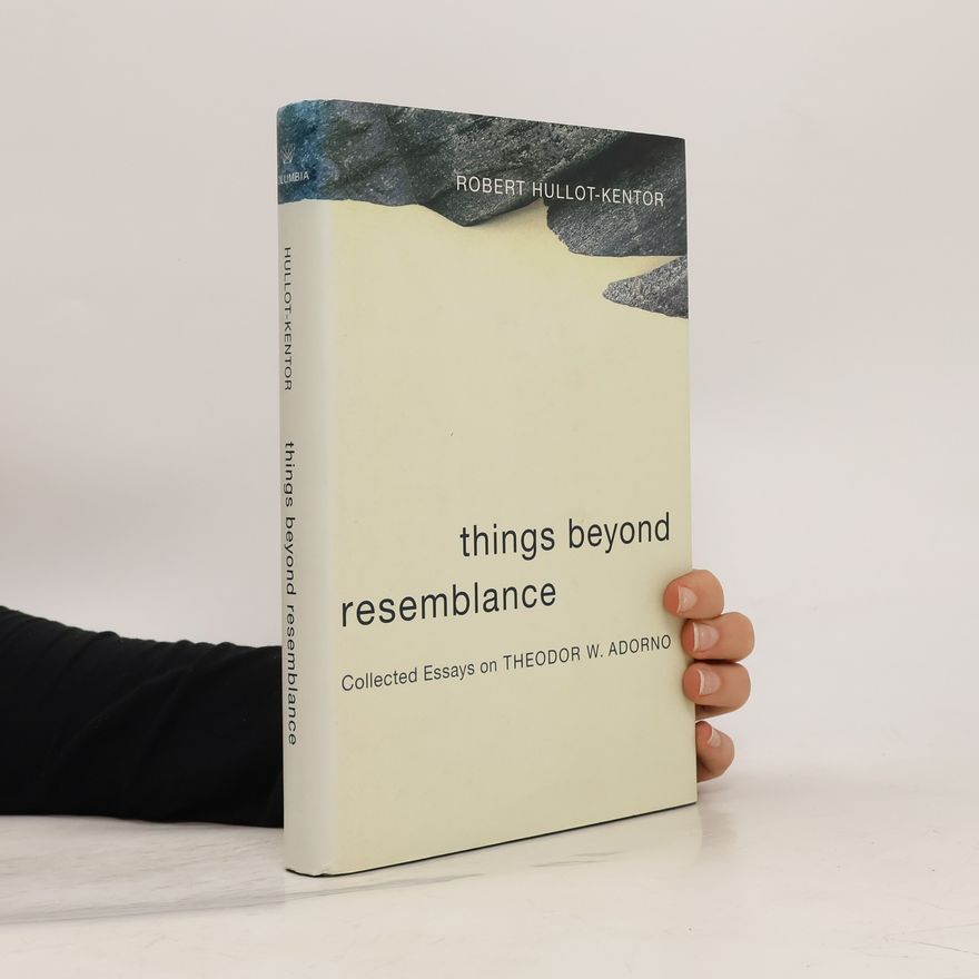 Robert Hullot-Kentor Things beyond resemblance