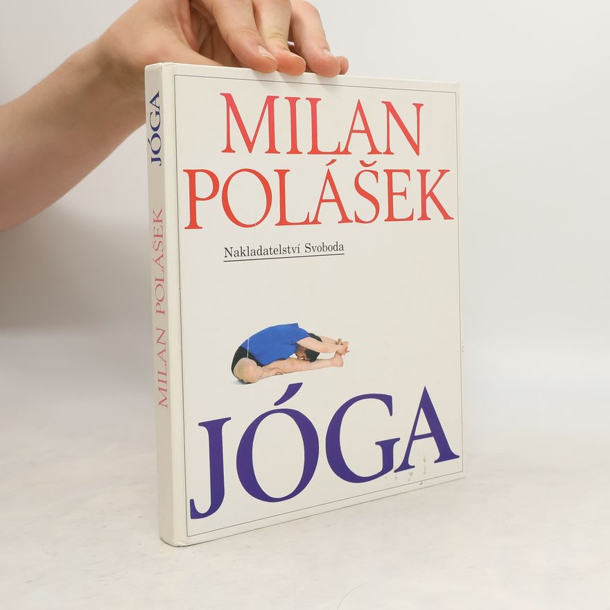 Milan Polášek Jóga. Jak poznat sám sebe, jak získat tělesné a duševní zdraví, jak žít v míru sám se sebou i s okolním světem