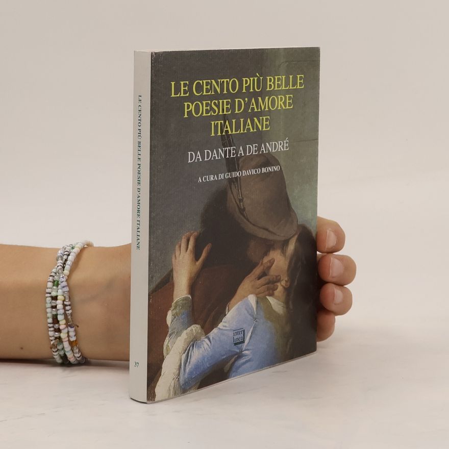 G. Davico Bonino Le cento più belle poesie d'amore italiane. Da Dante a De André