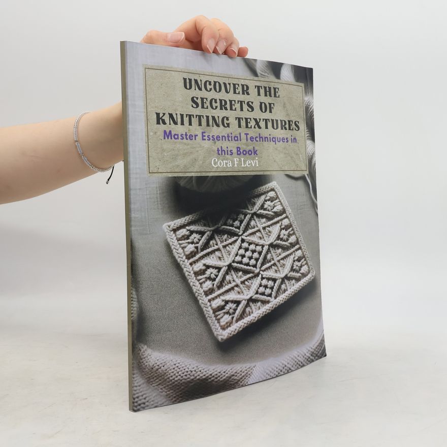 Cora F. Levi Uncover the Secrets of Knitting Textures