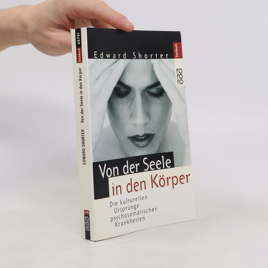 Edward Shorter Von der Seele in den Körper: Die kulturellen Ursprünge psychosomatischer Krankheiten