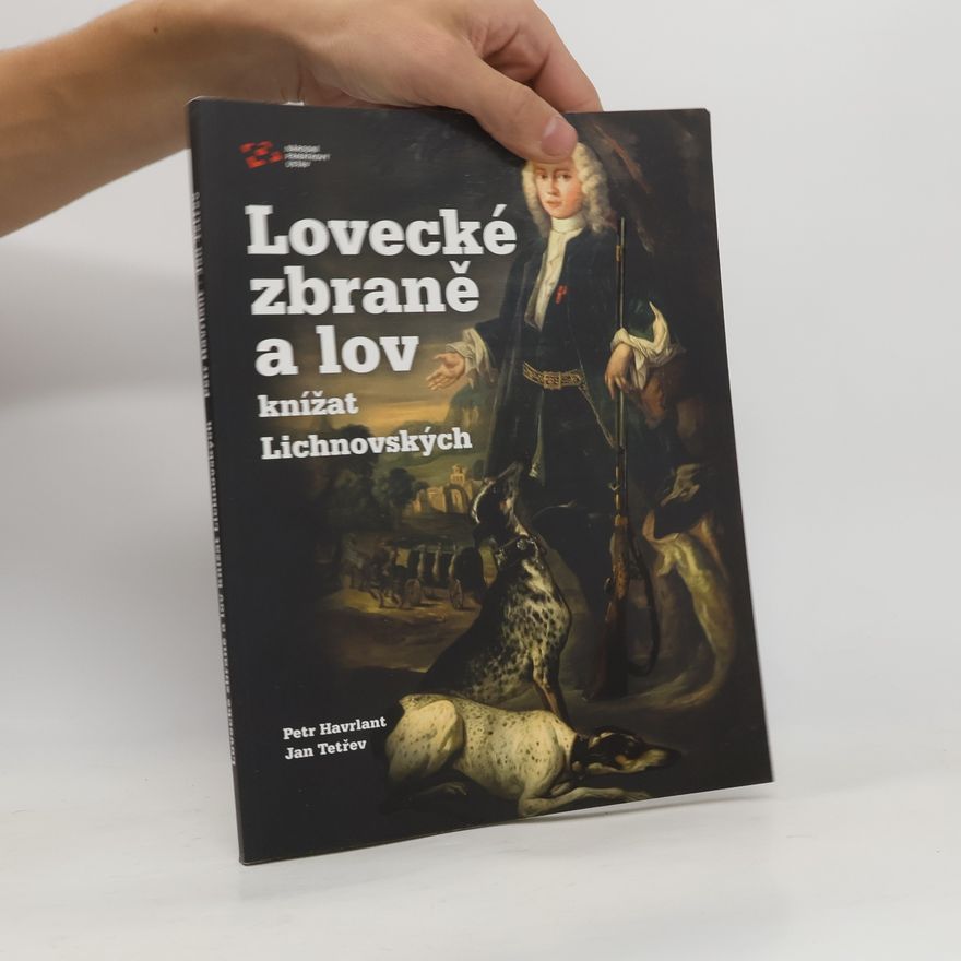 Petr Havrlant Lovecké zbraně a lov knížat Lichnovských