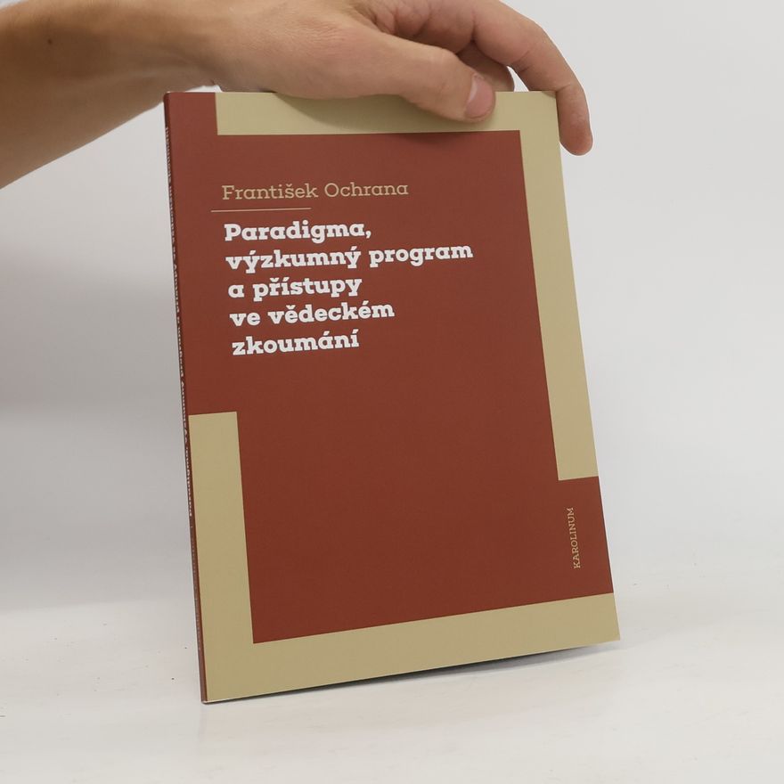 František Ochrana Paradigma, výzkumný program a přístupy ve vědeckém zkoumání