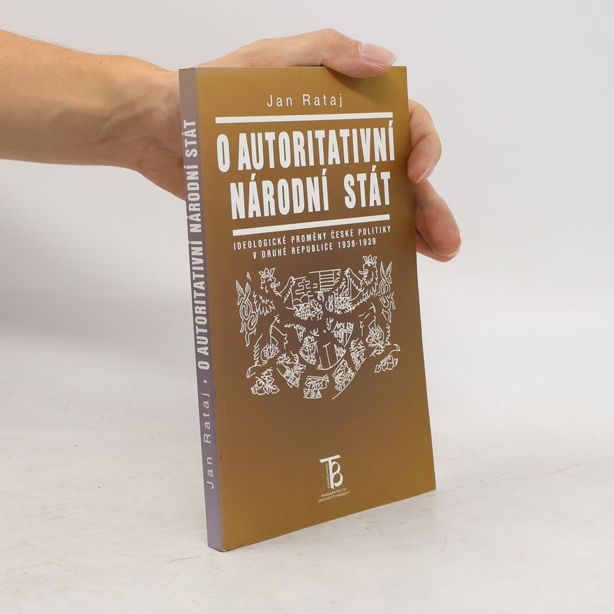 Jan Rataj O autoritativní národní stát: Ideologické proměny české politiky v druhé republice 1938-1939