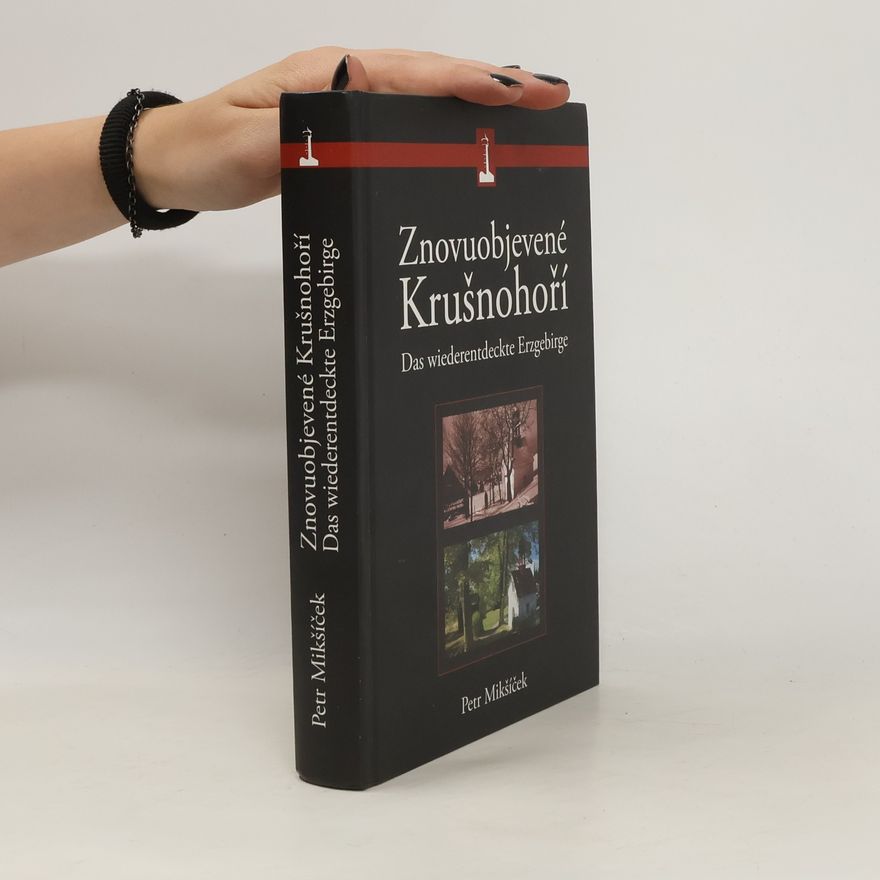 Petr Mikšíček Znovuobjevené Krušnohoří. Das wiederentdeckte Erzgebirge