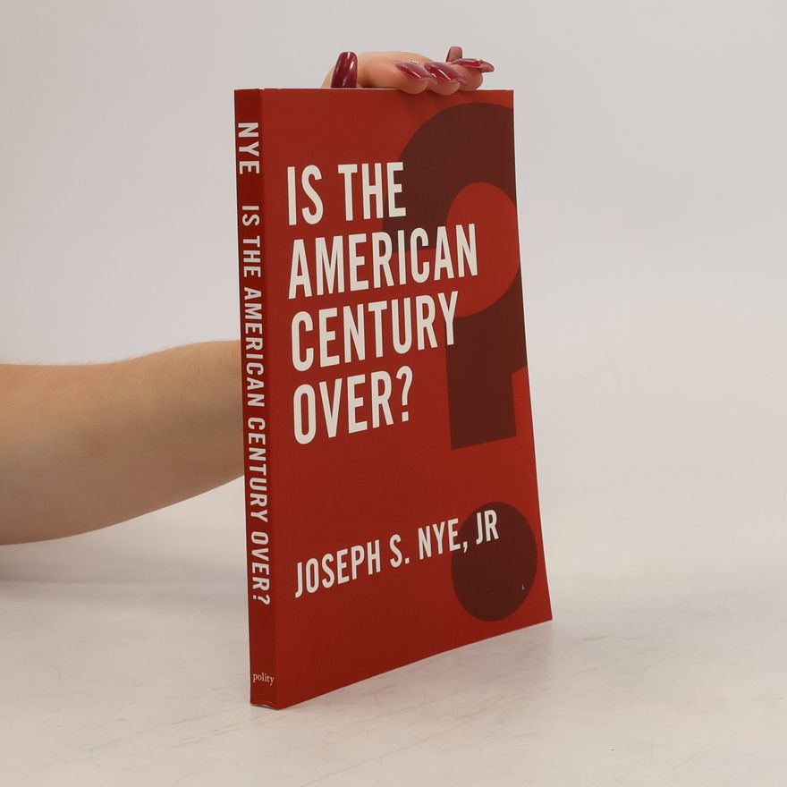 Joseph S. Nye Is the American Century Over?