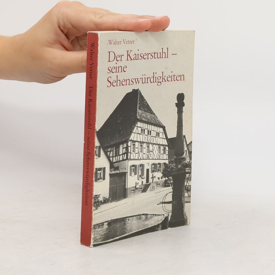 Walter Vetter Der Kaiserstuhl, seine Sehenswürdigkeiten